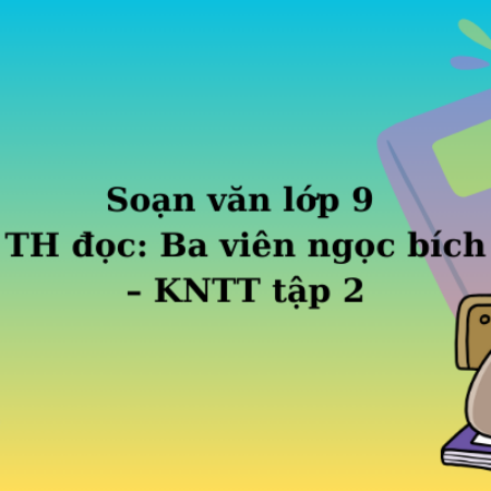 Soạn văn lớp 9 TH đọc: Ba viên ngọc bích – KNTT tập 2