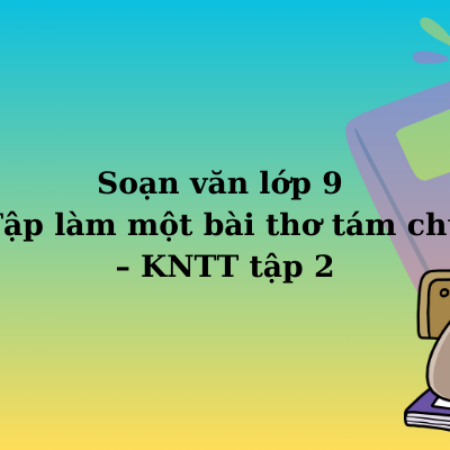 Soạn văn lớp 9 Tập làm một bài thơ tám chữ – KNTT tập 2