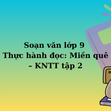 Soạn văn lớp 9 Thực hành đọc: Miền quê – KNTT tập 2