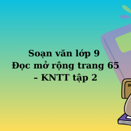 Soạn văn lớp 9 Đọc mở rộng trang 65 – KNTT tập 2