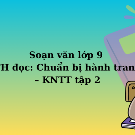 Soạn văn lớp 9 TH đọc: Chuẩn bị hành trang – KNTT tập 2