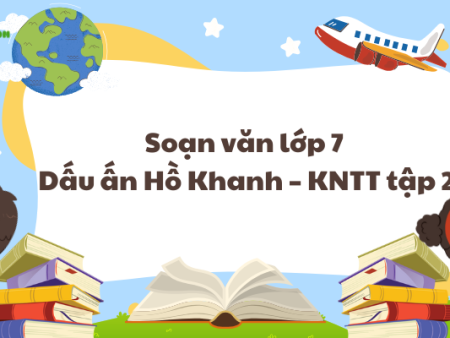 Soạn văn lớp 7 Dấu ấn Hồ Khanh – KNTT tập 2