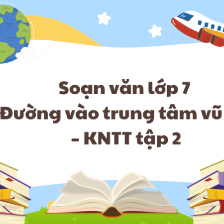 Soạn văn lớp 7 Đường vào trung tâm vũ trụ – KNTT tập 2