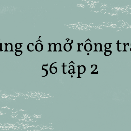 Soạn văn: Củng cố mở rộng trang 56 tập 2 – KNTT