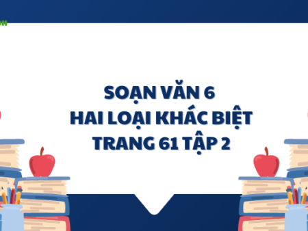 Soạn văn 6: Hai loại khác biệt trang 61 tập 2 – Kết nối tri thức 