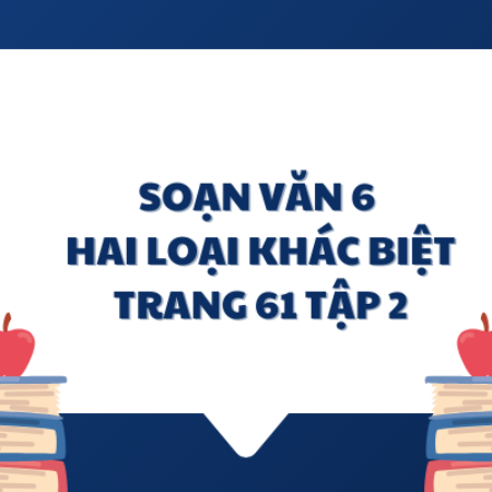 Soạn văn 6: Hai loại khác biệt trang 61 tập 2 – Kết nối tri thức 