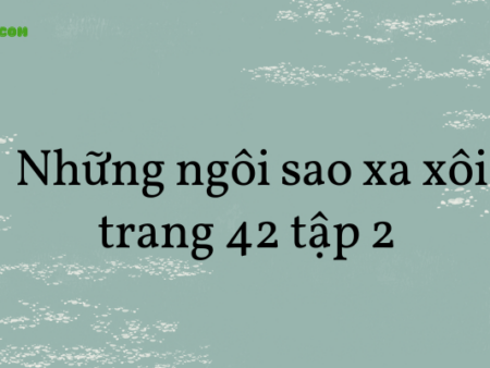 Soạn văn 8: Những ngôi sao nxa xôi trang 42 tập 2 – KNTT