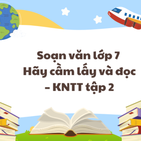 Soạn văn lớp 7 Hãy cầm lấy và đọc – KNTT tập 2