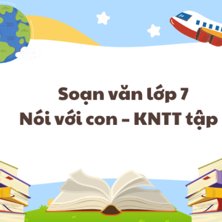 Soạn văn lớp 7 Nói với con – KNTT tập 2