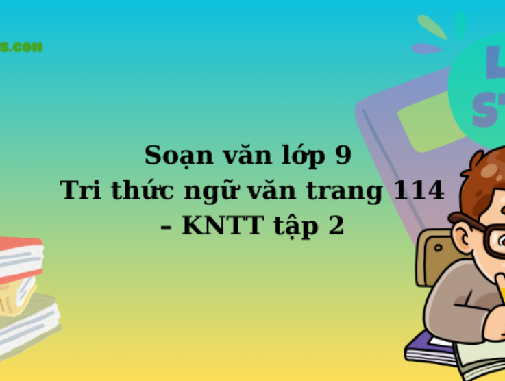 Soạn văn lớp 9 Tri thức ngữ văn trang 114 – KNTT tập 2