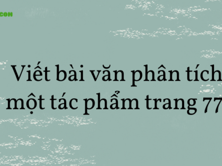 Soạn văn 8: Viết bài văn phân tích một tác phẩm trang 77 tập 2  – KNTT