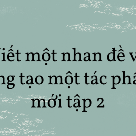 Soạn văn 8: Viết một nhan đề và sáng tạo một tác phẩm mới tập 2 – KNTT