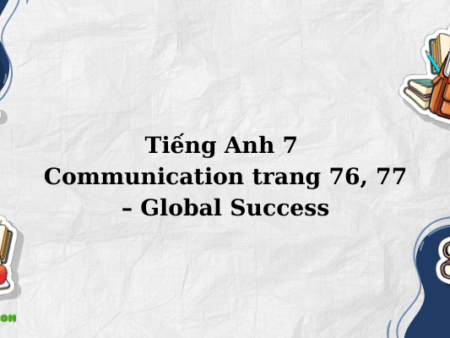 Tiếng Anh 7 Communication trang 76, 77 – Global Success