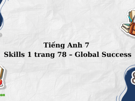 Tiếng Anh 7 Skills 1 trang 78 – Global Success