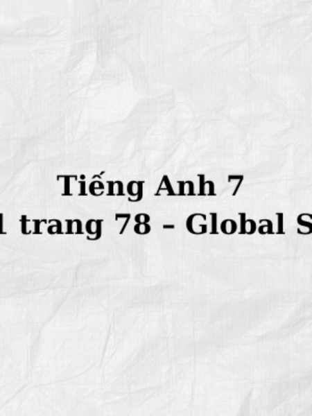 Tiếng Anh 7 Skills 1 trang 78 – Global Success