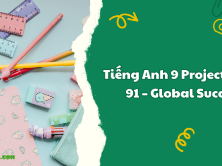 Tiếng Anh 9 Project trang 91 – Global Success